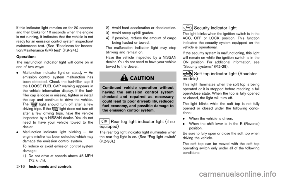 NISSAN 370Z COUPE 2014 Z34 Owners Manual 2-16Instruments and controls
If this indicator light remains on for 20 seconds
and then blinks for 10 seconds when the engine
is not running, it indicates that the vehicle is not
ready for an emission