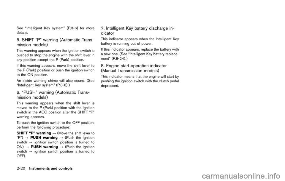 NISSAN 370Z COUPE 2014 Z34 Service Manual 2-20Instruments and controls
See “Intelligent Key system” (P.3-6) for more
details.
5. SHIFT “P” warning (Automatic Trans-
mission models)
This warning appears when the ignition switch is
push