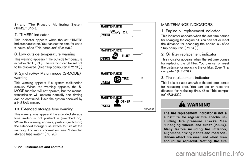 NISSAN 370Z COUPE 2014 Z34 Owners Manual 2-22Instruments and controls
3) and “Tire Pressure Monitoring System
(TPMS)” (P.6-3) .
7. “TIMER” indicator
This indicator appears when the set “TIMER”
indicator activates. You can set the