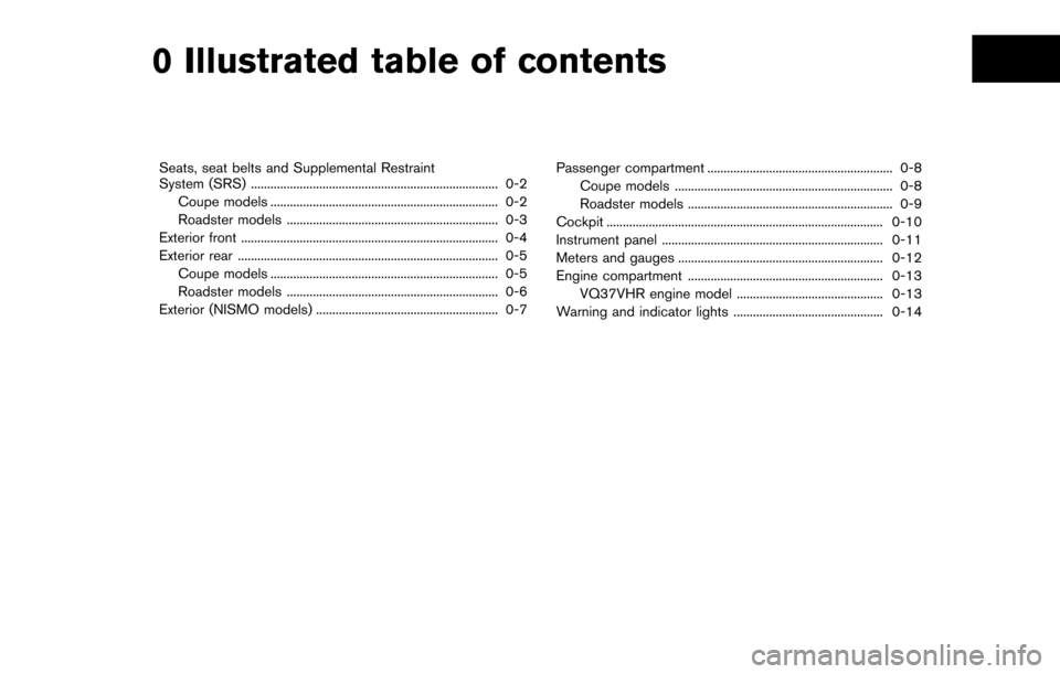 NISSAN 370Z COUPE 2014 Z34 Owners Manual 0 Illustrated table of contents
Seats, seat belts and Supplemental Restraint
System (SRS) ........................................................................\
.... 0-2Coupe models ...............