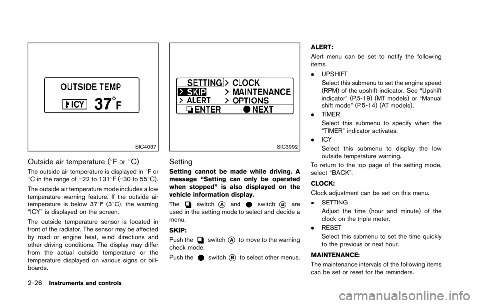 NISSAN 370Z COUPE 2014 Z34 Owners Manual 2-26Instruments and controls
SIC4037
Outside air temperature (8For8C)
The outside air temperature is displayed in 8For
8C in the range of −22 to 1318F(−30 to 558C) .
The outside air temperature mo