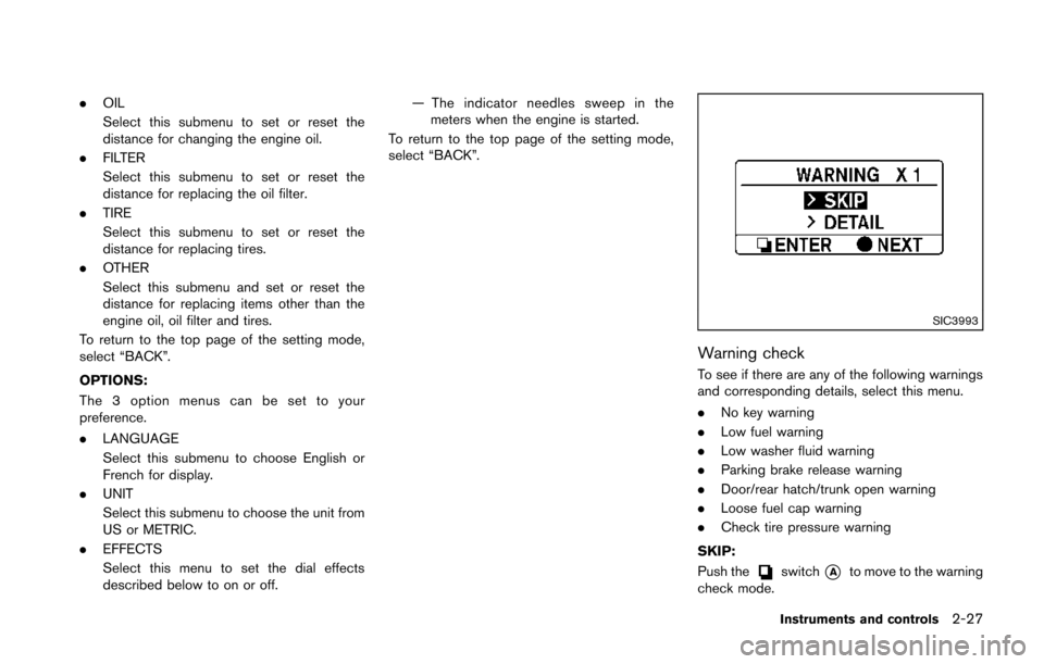 NISSAN 370Z COUPE 2014 Z34 Owners Manual .OIL
Select this submenu to set or reset the
distance for changing the engine oil.
. FILTER
Select this submenu to set or reset the
distance for replacing the oil filter.
. TIRE
Select this submenu to NISSAN 370Z COUPE 2014 Z34 Owners Manual .OIL
Select this submenu to set or reset the
distance for changing the engine oil.
. FILTER
Select this submenu to set or reset the
distance for replacing the oil filter.
. TIRE
Select this submenu to