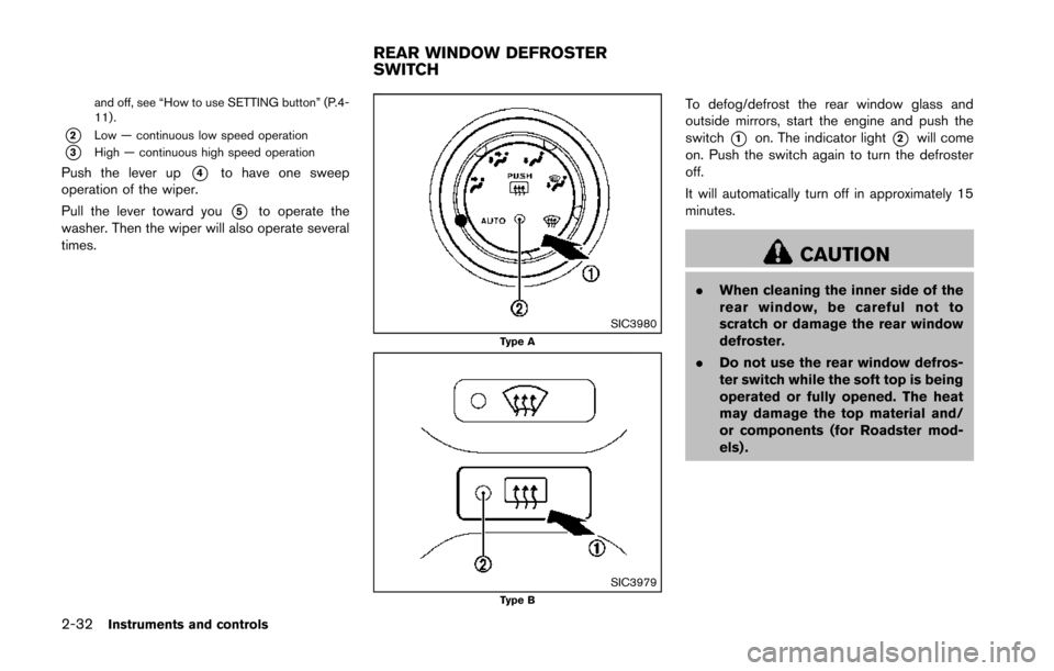 NISSAN 370Z COUPE 2014 Z34 Owners Manual 2-32Instruments and controls
and off, see “How to use SETTING button” (P.4-
11).
*2Low — continuous low speed operation
*3High — continuous high speed operation
Push the lever up*4to have one 