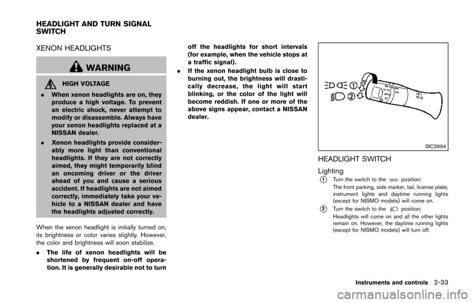 NISSAN 370Z COUPE 2014 Z34 Owners Manual XENON HEADLIGHTS
WARNING
HIGH VOLTAGE
. When xenon headlights are on, they
produce a high voltage. To prevent
an electric shock, never attempt to
modify or disassemble. Always have
your xenon headligh
