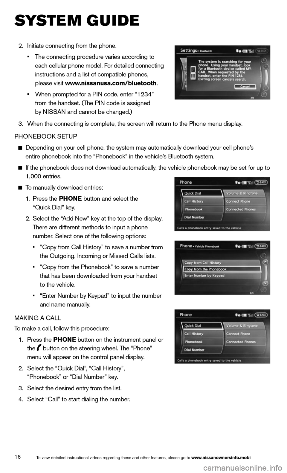 NISSAN 370Z COUPE 2014 Z34 Quick Reference Guide 16
 2.   Initiate connecting from the phone.  
    • The connecting procedure varies according to 
      each cellular phone model. For detailed connecting 
      instructions and a list of compatib