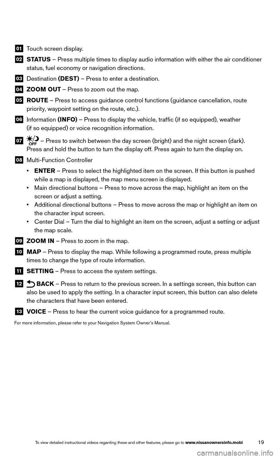 NISSAN 370Z COUPE 2014 Z34 Quick Reference Guide 19To view detailed instructional videos regarding these and other features, please go\
 to www.nissanownersinfo.mobi
01  Touch screen display.
02    STATUS  – Press multiple times to display audio i