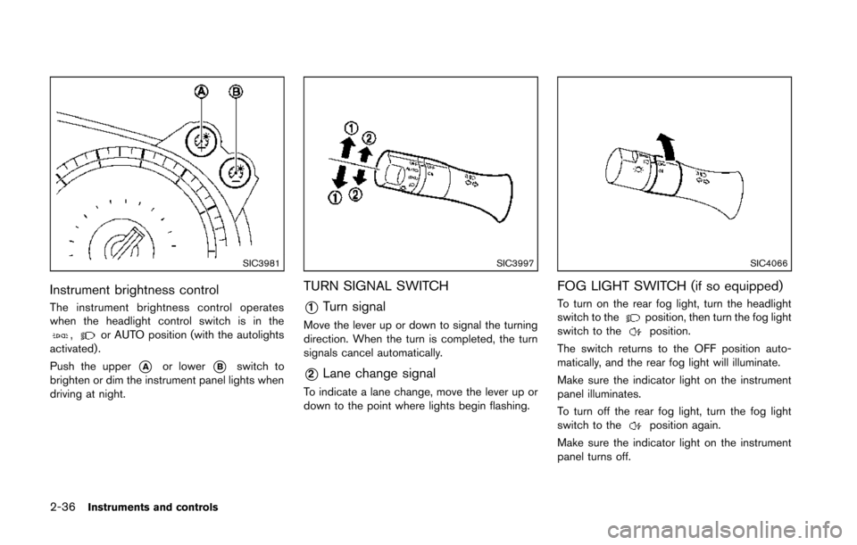 NISSAN 370Z ROADSTER 2014 Z34 Owners Manual 2-36Instruments and controls
SIC3981
Instrument brightness control
The instrument brightness control operates
when the headlight control switch is in the
,or AUTO position (with the autolights
activat NISSAN 370Z ROADSTER 2014 Z34 Owners Manual 2-36Instruments and controls
SIC3981
Instrument brightness control
The instrument brightness control operates
when the headlight control switch is in the
,or AUTO position (with the autolights
activat