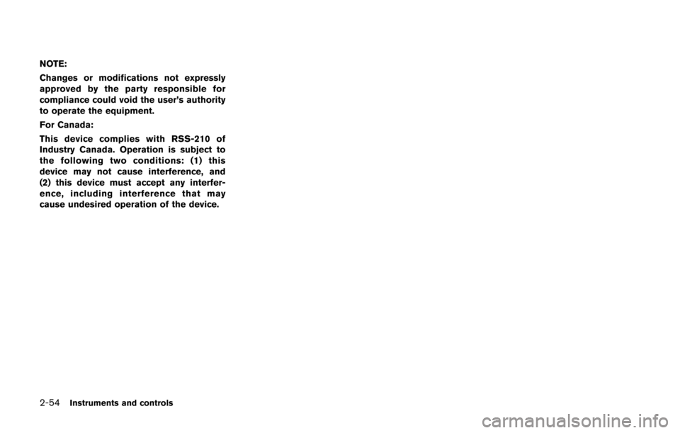 NISSAN 370Z ROADSTER 2014 Z34 Owners Manual 2-54Instruments and controls
NOTE:
Changes or modifications not expressly
approved by the party responsible for
compliance could void the user’s authority
to operate the equipment.
For Canada:
This NISSAN 370Z ROADSTER 2014 Z34 Owners Manual 2-54Instruments and controls
NOTE:
Changes or modifications not expressly
approved by the party responsible for
compliance could void the user’s authority
to operate the equipment.
For Canada:
This
