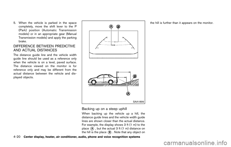 NISSAN 370Z ROADSTER 2014 Z34 Owners Manual 4-20Center display, heater, air conditioner, audio, phone and voice recognition systems
5. When the vehicle is parked in the spacecompletely, move the shift lever to the P
(Park) position (Automatic T NISSAN 370Z ROADSTER 2014 Z34 Owners Manual 4-20Center display, heater, air conditioner, audio, phone and voice recognition systems
5. When the vehicle is parked in the spacecompletely, move the shift lever to the P
(Park) position (Automatic T