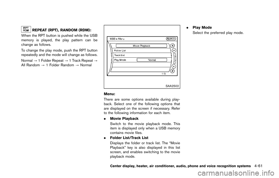 NISSAN 370Z ROADSTER 2014 Z34 Owners Manual REPEAT (RPT) , RANDOM (RDM):
When the RPT button is pushed while the USB
memory is played, the play pattern can be
change as follows.
To change the play mode, push the RPT button
repeatedly and the mo NISSAN 370Z ROADSTER 2014 Z34 Owners Manual REPEAT (RPT) , RANDOM (RDM):
When the RPT button is pushed while the USB
memory is played, the play pattern can be
change as follows.
To change the play mode, push the RPT button
repeatedly and the mo