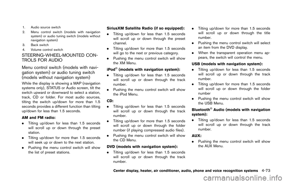 NISSAN 370Z ROADSTER 2014 Z34 Owners Guide 1. Audio source switch
2. Menu control switch (models with navigationsystem) or audio tuning switch (models without
navigation system)
3. Back switch
4. Volume control switch
STEERING-WHEEL-MOUNTED CO