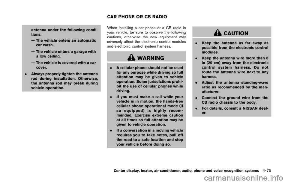 NISSAN 370Z ROADSTER 2014 Z34 Owners Manual antenna under the following condi-
tions.
— The vehicle enters an automaticcar wash.
— The vehicle enters a garage with a low ceiling.
— The vehicle is covered with a car cover.
. Always properl NISSAN 370Z ROADSTER 2014 Z34 Owners Manual antenna under the following condi-
tions.
— The vehicle enters an automaticcar wash.
— The vehicle enters a garage with a low ceiling.
— The vehicle is covered with a car cover.
. Always properl