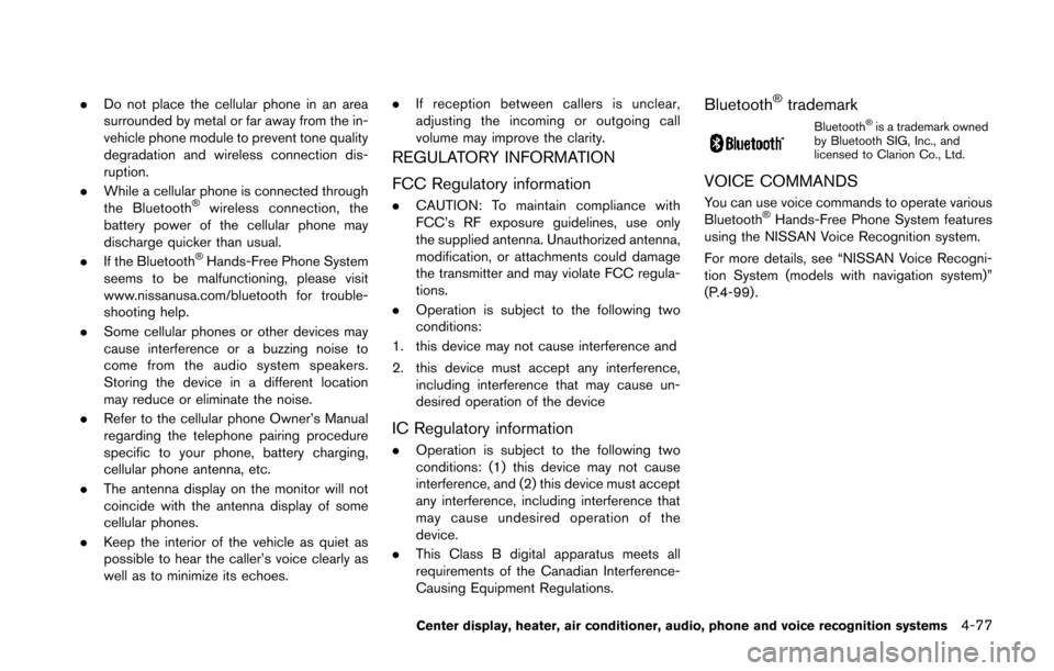 NISSAN 370Z ROADSTER 2014 Z34 Owners Manual .Do not place the cellular phone in an area
surrounded by metal or far away from the in-
vehicle phone module to prevent tone quality
degradation and wireless connection dis-
ruption.
. While a cellul NISSAN 370Z ROADSTER 2014 Z34 Owners Manual .Do not place the cellular phone in an area
surrounded by metal or far away from the in-
vehicle phone module to prevent tone quality
degradation and wireless connection dis-
ruption.
. While a cellul