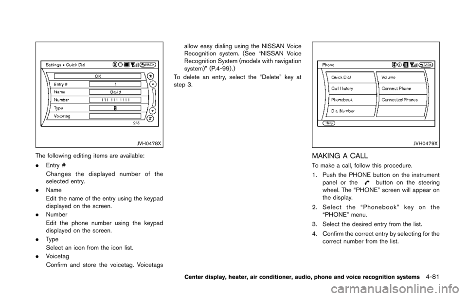 NISSAN 370Z ROADSTER 2014 Z34 Owners Manual JVH0478X
The following editing items are available:
.Entry #
Changes the displayed number of the
selected entry.
. Name
Edit the name of the entry using the keypad
displayed on the screen.
. Number
Ed NISSAN 370Z ROADSTER 2014 Z34 Owners Manual JVH0478X
The following editing items are available:
.Entry #
Changes the displayed number of the
selected entry.
. Name
Edit the name of the entry using the keypad
displayed on the screen.
. Number
Ed