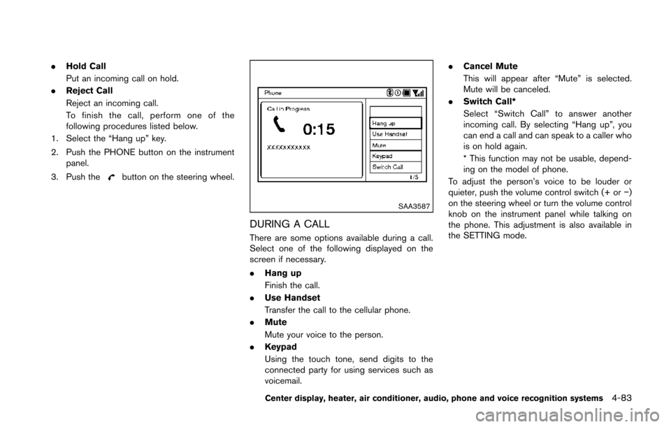 NISSAN 370Z ROADSTER 2014 Z34 Owners Manual .Hold Call
Put an incoming call on hold.
. Reject Call
Reject an incoming call.
To finish the call, perform one of the
following procedures listed below.
1. Select the “Hang up” key.
2. Push the P NISSAN 370Z ROADSTER 2014 Z34 Owners Manual .Hold Call
Put an incoming call on hold.
. Reject Call
Reject an incoming call.
To finish the call, perform one of the
following procedures listed below.
1. Select the “Hang up” key.
2. Push the P