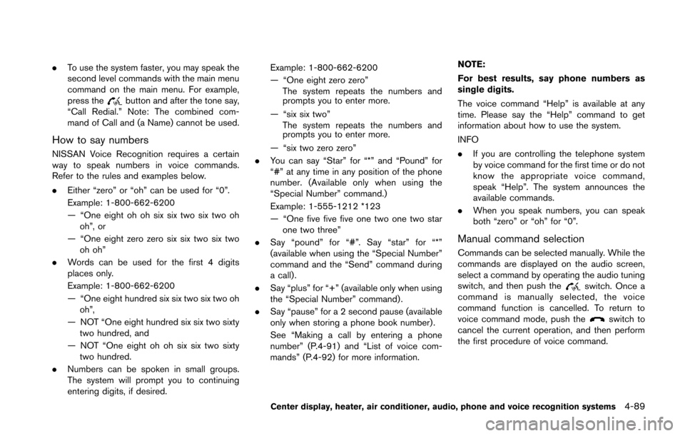 NISSAN 370Z ROADSTER 2014 Z34 Owners Manual .To use the system faster, you may speak the
second level commands with the main menu
command on the main menu. For example,
press the
button and after the tone say,
“Call Redial.” Note: The combi NISSAN 370Z ROADSTER 2014 Z34 Owners Manual .To use the system faster, you may speak the
second level commands with the main menu
command on the main menu. For example,
press the
button and after the tone say,
“Call Redial.” Note: The combi