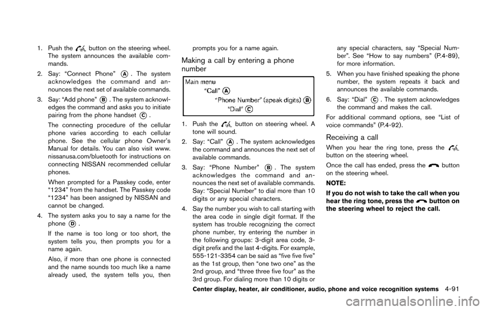 NISSAN 370Z ROADSTER 2014 Z34 Owners Manual 1. Push thebutton on the steering wheel.
The system announces the available com-
mands.
2. Say: “Connect Phone”
*A. The system
acknowledges the command and an-
nounces the next set of available co NISSAN 370Z ROADSTER 2014 Z34 Owners Manual 1. Push thebutton on the steering wheel.
The system announces the available com-
mands.
2. Say: “Connect Phone”
*A. The system
acknowledges the command and an-
nounces the next set of available co