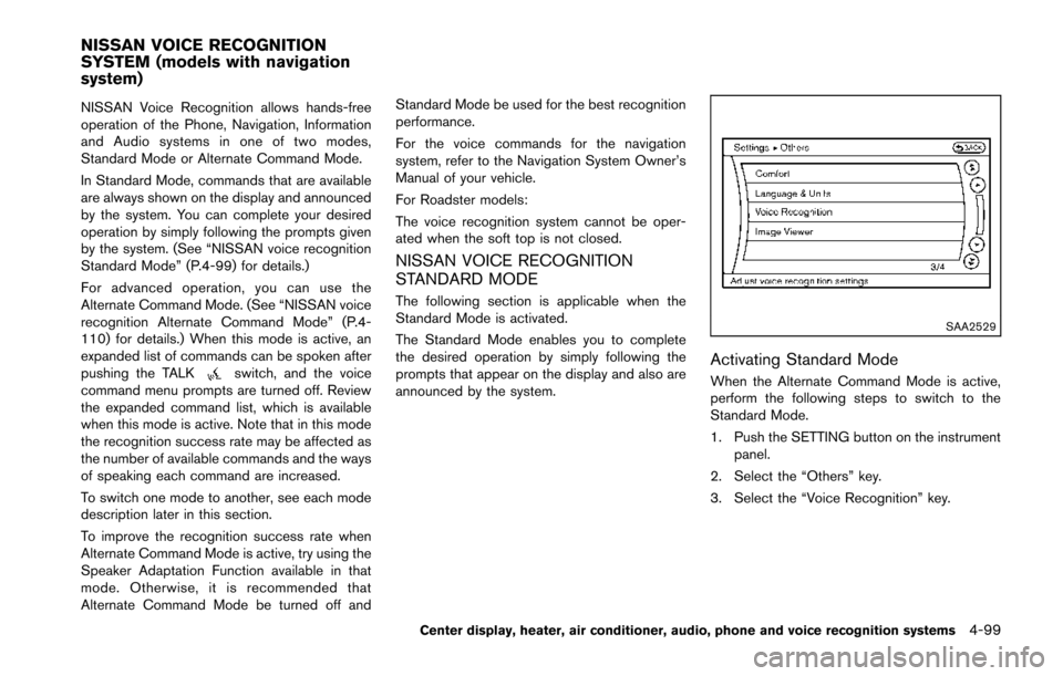 NISSAN 370Z ROADSTER 2014 Z34 Owners Manual NISSAN Voice Recognition allows hands-free
operation of the Phone, Navigation, Information
and Audio systems in one of two modes,
Standard Mode or Alternate Command Mode.
In Standard Mode, commands th