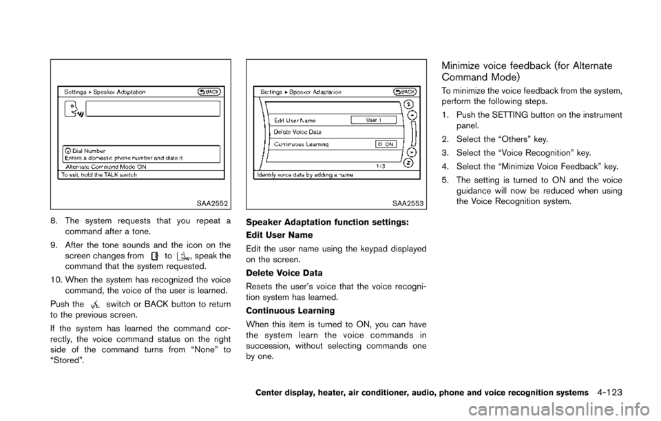 NISSAN 370Z ROADSTER 2014 Z34 Owners Manual SAA2552
8. The system requests that you repeat acommand after a tone.
9. After the tone sounds and the icon on the screen changes from
to, speak the
command that the system requested.
10. When the sys NISSAN 370Z ROADSTER 2014 Z34 Owners Manual SAA2552
8. The system requests that you repeat acommand after a tone.
9. After the tone sounds and the icon on the screen changes from
to, speak the
command that the system requested.
10. When the sys