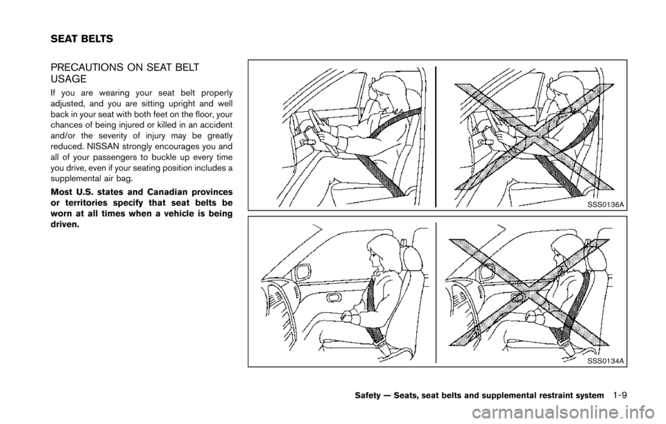 NISSAN 370Z ROADSTER 2014 Z34 Owners Guide PRECAUTIONS ON SEAT BELT
USAGE
If you are wearing your seat belt properly
adjusted, and you are sitting upright and well
back in your seat with both feet on the floor, your
chances of being injured or NISSAN 370Z ROADSTER 2014 Z34 Owners Guide PRECAUTIONS ON SEAT BELT
USAGE
If you are wearing your seat belt properly
adjusted, and you are sitting upright and well
back in your seat with both feet on the floor, your
chances of being injured or