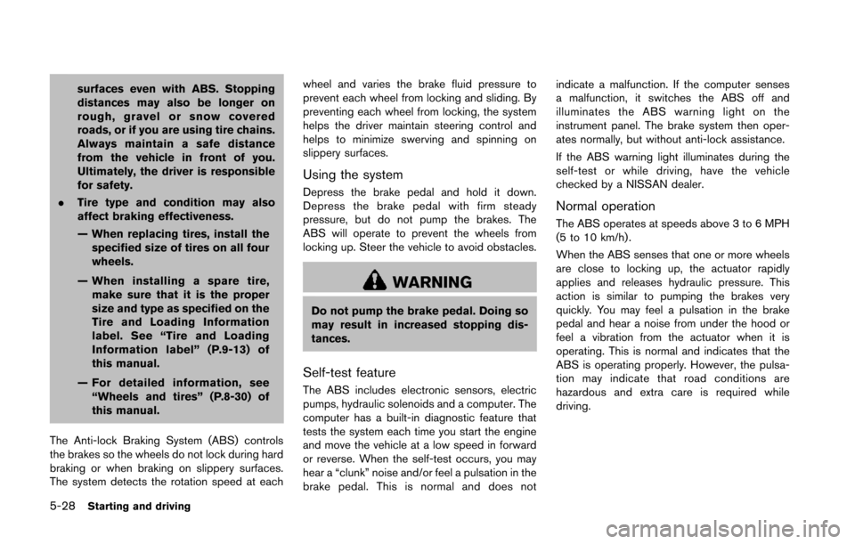 NISSAN 370Z ROADSTER 2014 Z34 Owners Manual 5-28Starting and driving
surfaces even with ABS. Stopping
distances may also be longer on
rough, gravel or snow covered
roads, or if you are using tire chains.
Always maintain a safe distance
from the NISSAN 370Z ROADSTER 2014 Z34 Owners Manual 5-28Starting and driving
surfaces even with ABS. Stopping
distances may also be longer on
rough, gravel or snow covered
roads, or if you are using tire chains.
Always maintain a safe distance
from the
