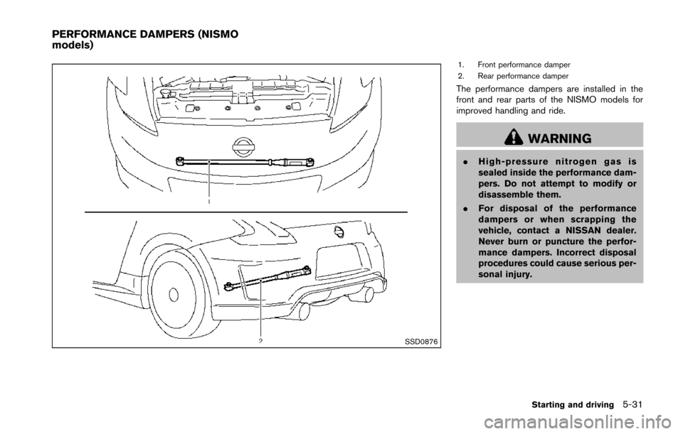 NISSAN 370Z ROADSTER 2014 Z34 Owners Manual SSD0876
1. Front performance damper
2. Rear performance damper
The performance dampers are installed in the
front and rear parts of the NISMO models for
improved handling and ride.
WARNING
.High-press NISSAN 370Z ROADSTER 2014 Z34 Owners Manual SSD0876
1. Front performance damper
2. Rear performance damper
The performance dampers are installed in the
front and rear parts of the NISMO models for
improved handling and ride.
WARNING
.High-press