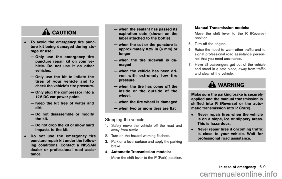 NISSAN 370Z ROADSTER 2014 Z34 Owners Manual CAUTION
.To avoid the emergency tire punc-
ture kit being damaged during sto-
rage or use:
— Only use the emergency tire
puncture repair kit on your ve-
hicle. Do not use it on other
vehicles.
— O NISSAN 370Z ROADSTER 2014 Z34 Owners Manual CAUTION
.To avoid the emergency tire punc-
ture kit being damaged during sto-
rage or use:
— Only use the emergency tire
puncture repair kit on your ve-
hicle. Do not use it on other
vehicles.
— O