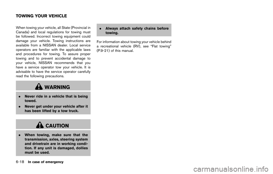 NISSAN 370Z ROADSTER 2014 Z34 Owners Manual 6-18In case of emergency
When towing your vehicle, all State (Provincial in
Canada) and local regulations for towing must
be followed. Incorrect towing equipment could
damage your vehicle. Towing inst NISSAN 370Z ROADSTER 2014 Z34 Owners Manual 6-18In case of emergency
When towing your vehicle, all State (Provincial in
Canada) and local regulations for towing must
be followed. Incorrect towing equipment could
damage your vehicle. Towing inst