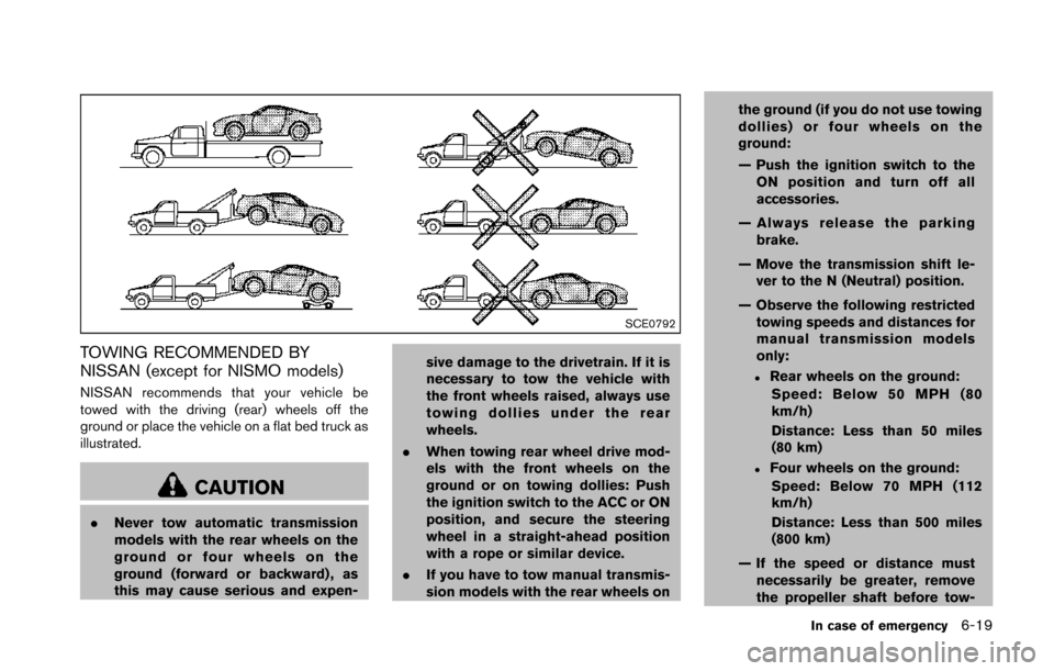 NISSAN 370Z ROADSTER 2014 Z34 Owners Manual SCE0792
TOWING RECOMMENDED BY
NISSAN (except for NISMO models)
NISSAN recommends that your vehicle be
towed with the driving (rear) wheels off the
ground or place the vehicle on a flat bed truck as
il NISSAN 370Z ROADSTER 2014 Z34 Owners Manual SCE0792
TOWING RECOMMENDED BY
NISSAN (except for NISMO models)
NISSAN recommends that your vehicle be
towed with the driving (rear) wheels off the
ground or place the vehicle on a flat bed truck as
il