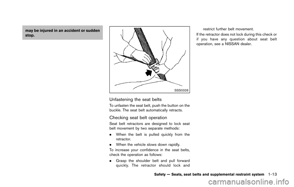 NISSAN 370Z ROADSTER 2014 Z34 Owners Guide may be injured in an accident or sudden
stop.
SSS0326
Unfastening the seat belts
To unfasten the seat belt, push the button on the
buckle. The seat belt automatically retracts.
Checking seat belt oper NISSAN 370Z ROADSTER 2014 Z34 Owners Guide may be injured in an accident or sudden
stop.
SSS0326
Unfastening the seat belts
To unfasten the seat belt, push the button on the
buckle. The seat belt automatically retracts.
Checking seat belt oper
