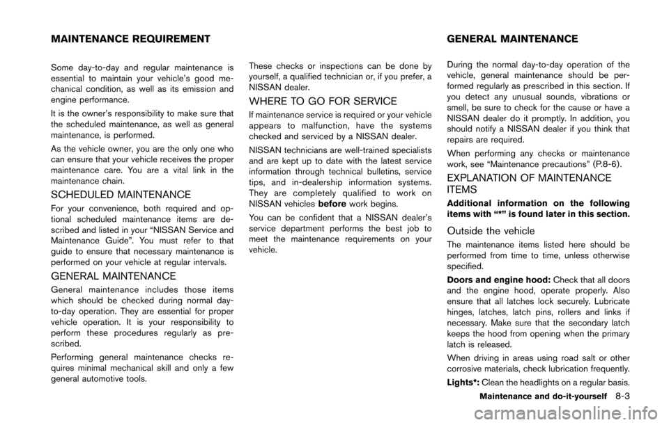NISSAN 370Z ROADSTER 2014 Z34 Owners Manual Some day-to-day and regular maintenance is
essential to maintain your vehicle’s good me-
chanical condition, as well as its emission and
engine performance.
It is the owner’s responsibility to mak NISSAN 370Z ROADSTER 2014 Z34 Owners Manual Some day-to-day and regular maintenance is
essential to maintain your vehicle’s good me-
chanical condition, as well as its emission and
engine performance.
It is the owner’s responsibility to mak
