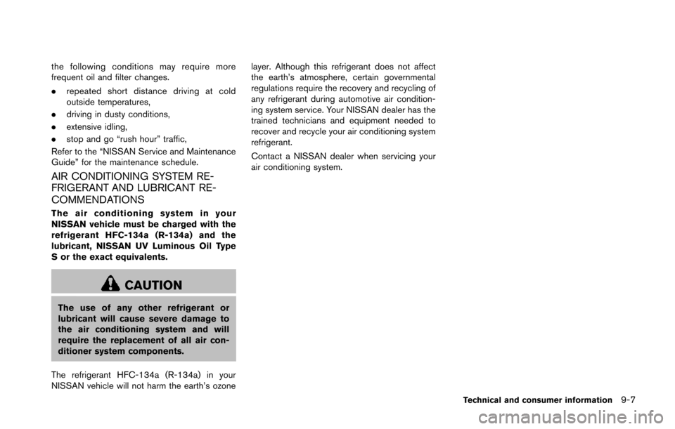 NISSAN 370Z ROADSTER 2014 Z34 Owners Manual the following conditions may require more
frequent oil and filter changes.
.repeated short distance driving at cold
outside temperatures,
. driving in dusty conditions,
. extensive idling,
. stop and NISSAN 370Z ROADSTER 2014 Z34 Owners Manual the following conditions may require more
frequent oil and filter changes.
.repeated short distance driving at cold
outside temperatures,
. driving in dusty conditions,
. extensive idling,
. stop and