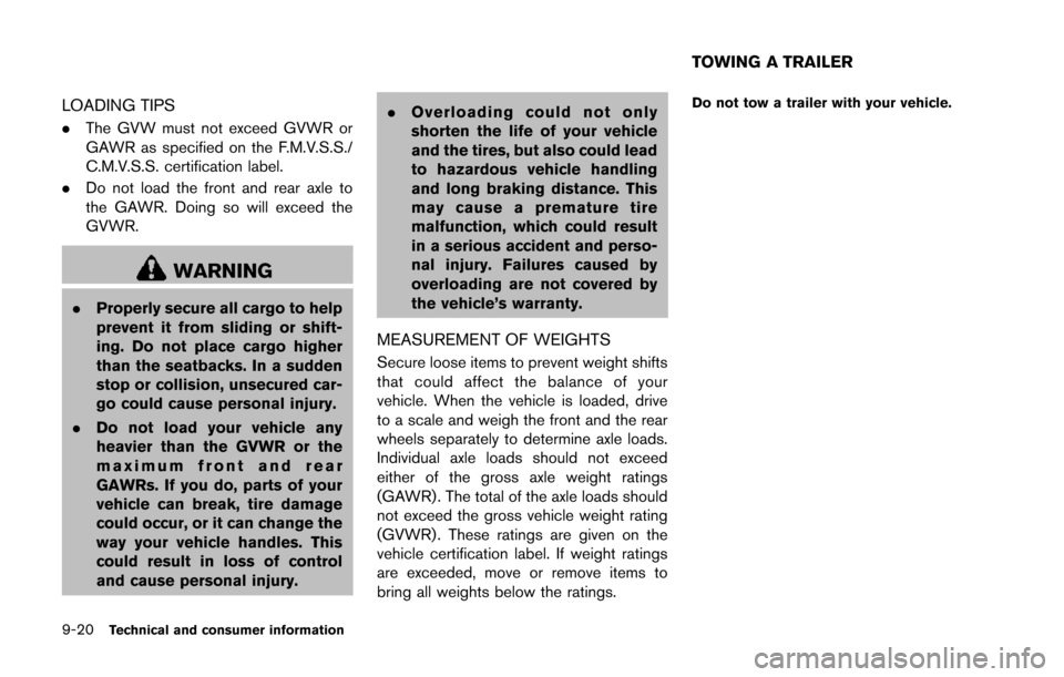 NISSAN 370Z ROADSTER 2014 Z34 Owners Manual 9-20Technical and consumer information
LOADING TIPS
.The GVW must not exceed GVWR or
GAWR as specified on the F.M.V.S.S./
C.M.V.S.S. certification label.
. Do not load the front and rear axle to
the G NISSAN 370Z ROADSTER 2014 Z34 Owners Manual 9-20Technical and consumer information
LOADING TIPS
.The GVW must not exceed GVWR or
GAWR as specified on the F.M.V.S.S./
C.M.V.S.S. certification label.
. Do not load the front and rear axle to
the G