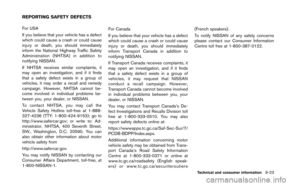 NISSAN 370Z ROADSTER 2014 Z34 Owners Manual For USA
If you believe that your vehicle has a defect
which could cause a crash or could cause
injury or death, you should immediately
inform the National Highway Traffic Safety
Administration (NHTSA) NISSAN 370Z ROADSTER 2014 Z34 Owners Manual For USA
If you believe that your vehicle has a defect
which could cause a crash or could cause
injury or death, you should immediately
inform the National Highway Traffic Safety
Administration (NHTSA)
