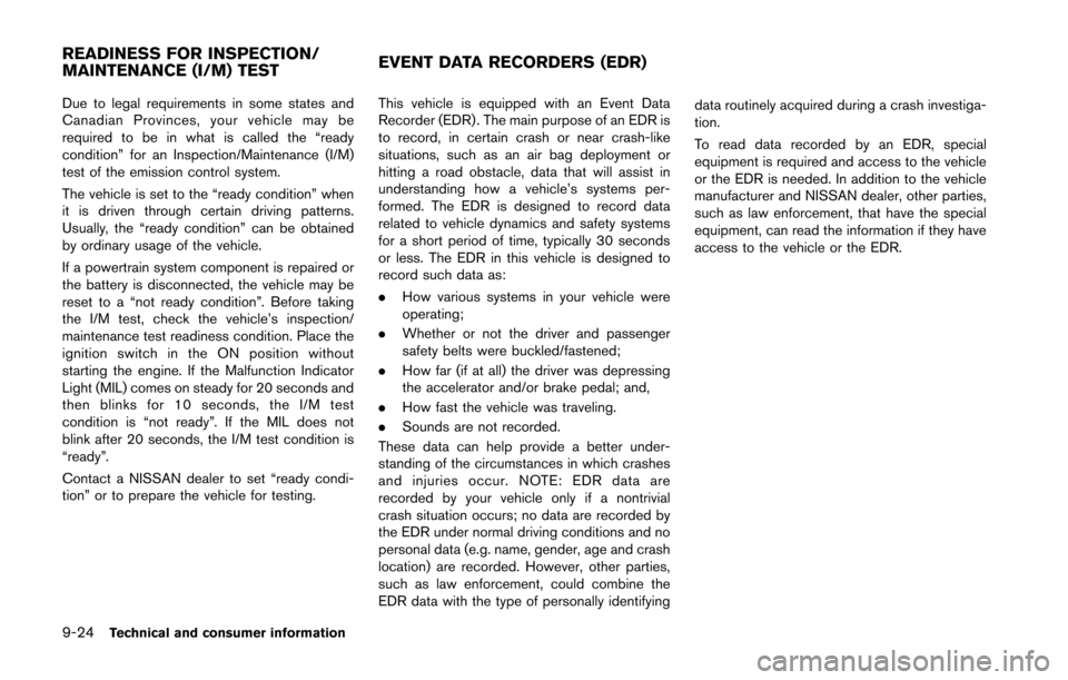 NISSAN 370Z ROADSTER 2014 Z34 Owners Manual 9-24Technical and consumer information
Due to legal requirements in some states and
Canadian Provinces, your vehicle may be
required to be in what is called the “ready
condition” for an Inspection NISSAN 370Z ROADSTER 2014 Z34 Owners Manual 9-24Technical and consumer information
Due to legal requirements in some states and
Canadian Provinces, your vehicle may be
required to be in what is called the “ready
condition” for an Inspection