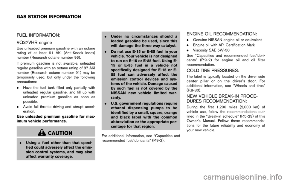NISSAN 370Z ROADSTER 2014 Z34 Owners Manual FUEL INFORMATION:
VQ37VHR engine
Use unleaded premium gasoline with an octane
rating of at least 91 AKI (Anti-Knock Index)
number (Research octane number 96).
If premium gasoline is not available, unl NISSAN 370Z ROADSTER 2014 Z34 Owners Manual FUEL INFORMATION:
VQ37VHR engine
Use unleaded premium gasoline with an octane
rating of at least 91 AKI (Anti-Knock Index)
number (Research octane number 96).
If premium gasoline is not available, unl