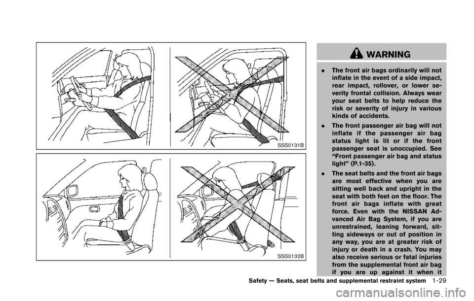NISSAN 370Z ROADSTER 2014 Z34 Workshop Manual SSS0131B
SSS0132B
WARNING
.The front air bags ordinarily will not
inflate in the event of a side impact,
rear impact, rollover, or lower se-
verity frontal collision. Always wear
your seat belts to he NISSAN 370Z ROADSTER 2014 Z34 Workshop Manual SSS0131B
SSS0132B
WARNING
.The front air bags ordinarily will not
inflate in the event of a side impact,
rear impact, rollover, or lower se-
verity frontal collision. Always wear
your seat belts to he