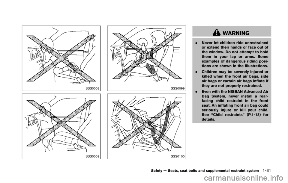 NISSAN 370Z ROADSTER 2014 Z34 Owners Guide SSS0008
SSS0009
SSS0099
SSS0100
WARNING
.Never let children ride unrestrained
or extend their hands or face out of
the window. Do not attempt to hold
them in your lap or arms. Some
examples of dangero