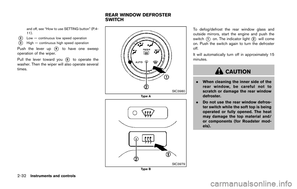 NISSAN 370Z ROADSTER 2014 Z34 Owners Manual 2-32Instruments and controls
and off, see “How to use SETTING button” (P.4-
11).
*2Low — continuous low speed operation
*3High — continuous high speed operation
Push the lever up*4to have one 