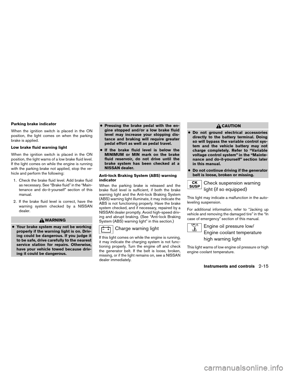 NISSAN ARMADA 2014 1.G Owners Manual Parking brake indicator
When the ignition switch is placed in the ON
position, the light comes on when the parking
brake is applied.
Low brake fluid warning light
When the ignition switch is placed in