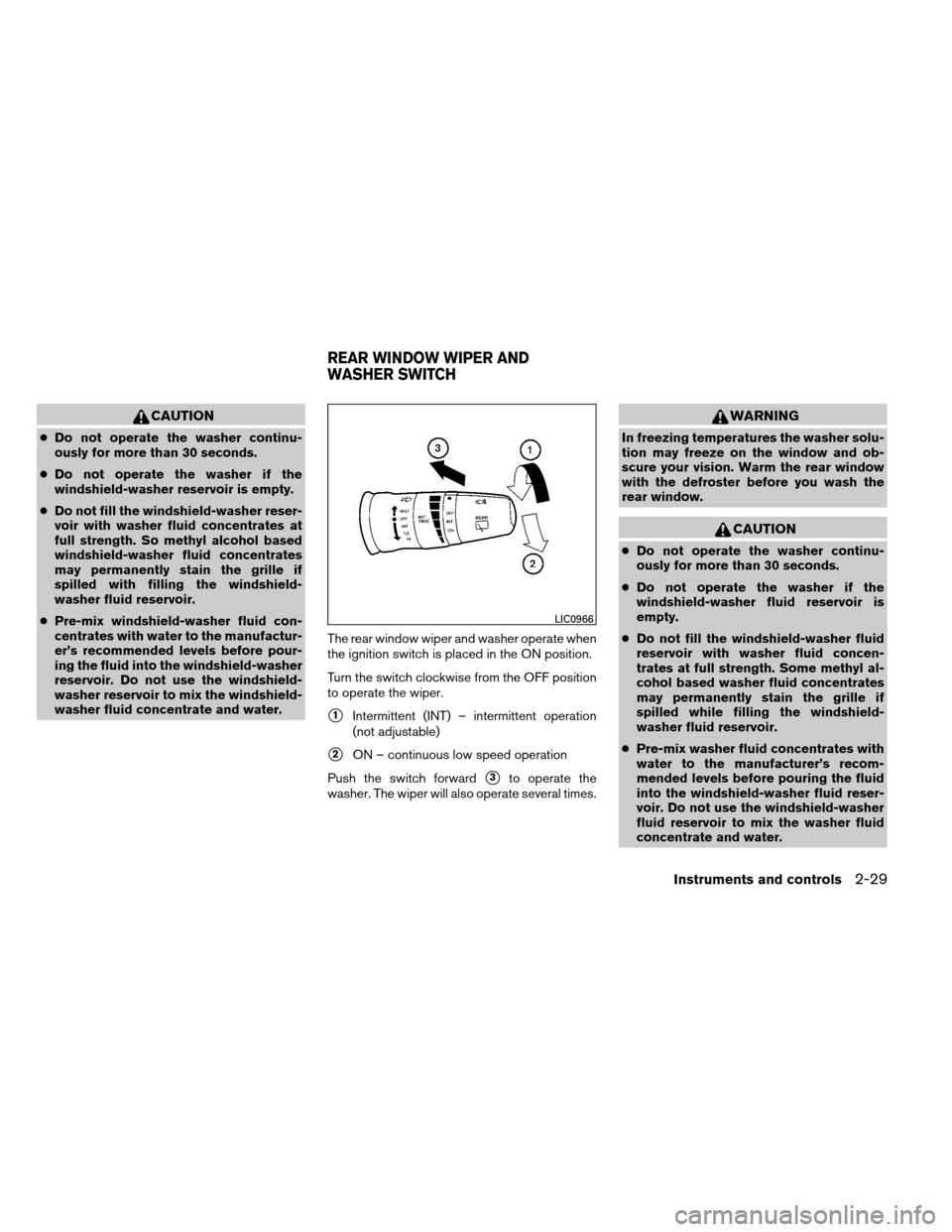 NISSAN ARMADA 2014 1.G Owners Manual CAUTION
●Do not operate the washer continu-
ously for more than 30 seconds.
● Do not operate the washer if the
windshield-washer reservoir is empty.
● Do not fill the windshield-washer reser-
vo