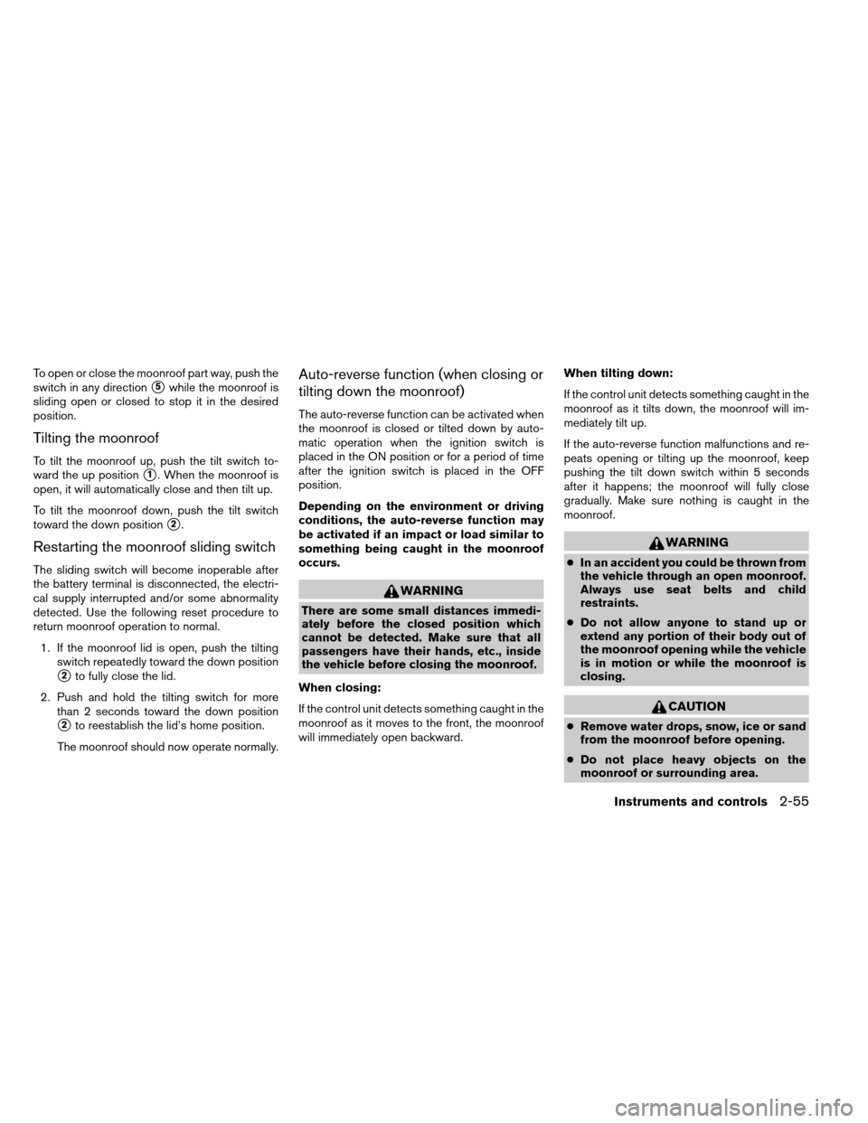 NISSAN ARMADA 2014 1.G Owners Manual To open or close the moonroof part way, push the
switch in any direction
5while the moonroof is
sliding open or closed to stop it in the desired
position.
Tilting the moonroof
To tilt the moonroof up
