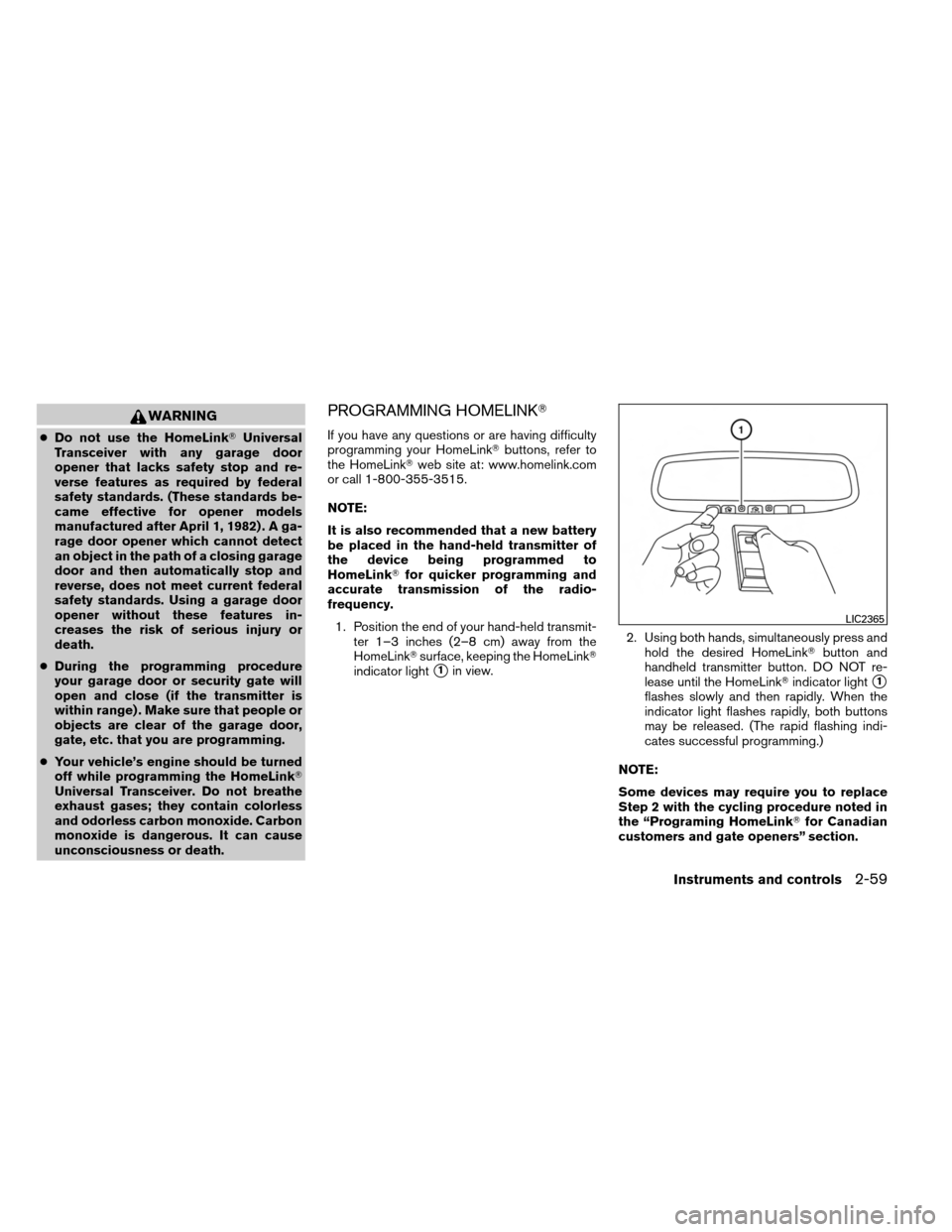 NISSAN ARMADA 2014 1.G Owners Guide WARNING
●Do not use the HomeLink Universal
Transceiver with any garage door
opener that lacks safety stop and re-
verse features as required by federal
safety standards. (These standards be-
came e