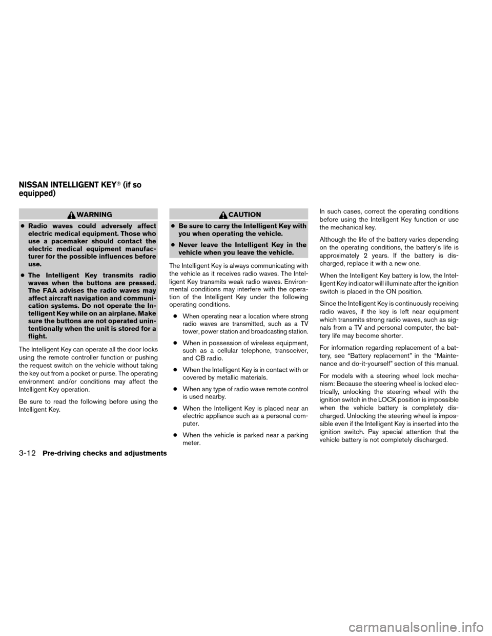 NISSAN ARMADA 2014 1.G Owners Manual WARNING
●Radio waves could adversely affect
electric medical equipment. Those who
use a pacemaker should contact the
electric medical equipment manufac-
turer for the possible influences before
use.