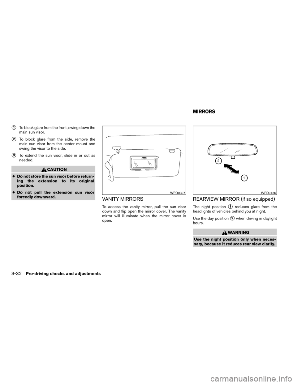 NISSAN ARMADA 2014 1.G Owners Manual 1To block glare from the front, swing down the
main sun visor.
2To block glare from the side, remove the
main sun visor from the center mount and
swing the visor to the side.
3To extend the sun vis