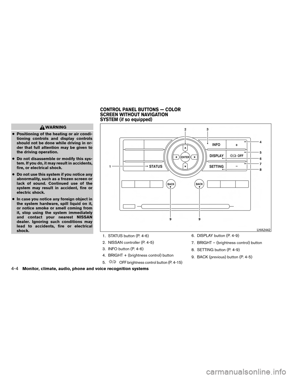 NISSAN ARMADA 2014 1.G Owners Manual WARNING
●Positioning of the heating or air condi-
tioning controls and display controls
should not be done while driving in or-
der that full attention may be given to
the driving operation.
● Do 