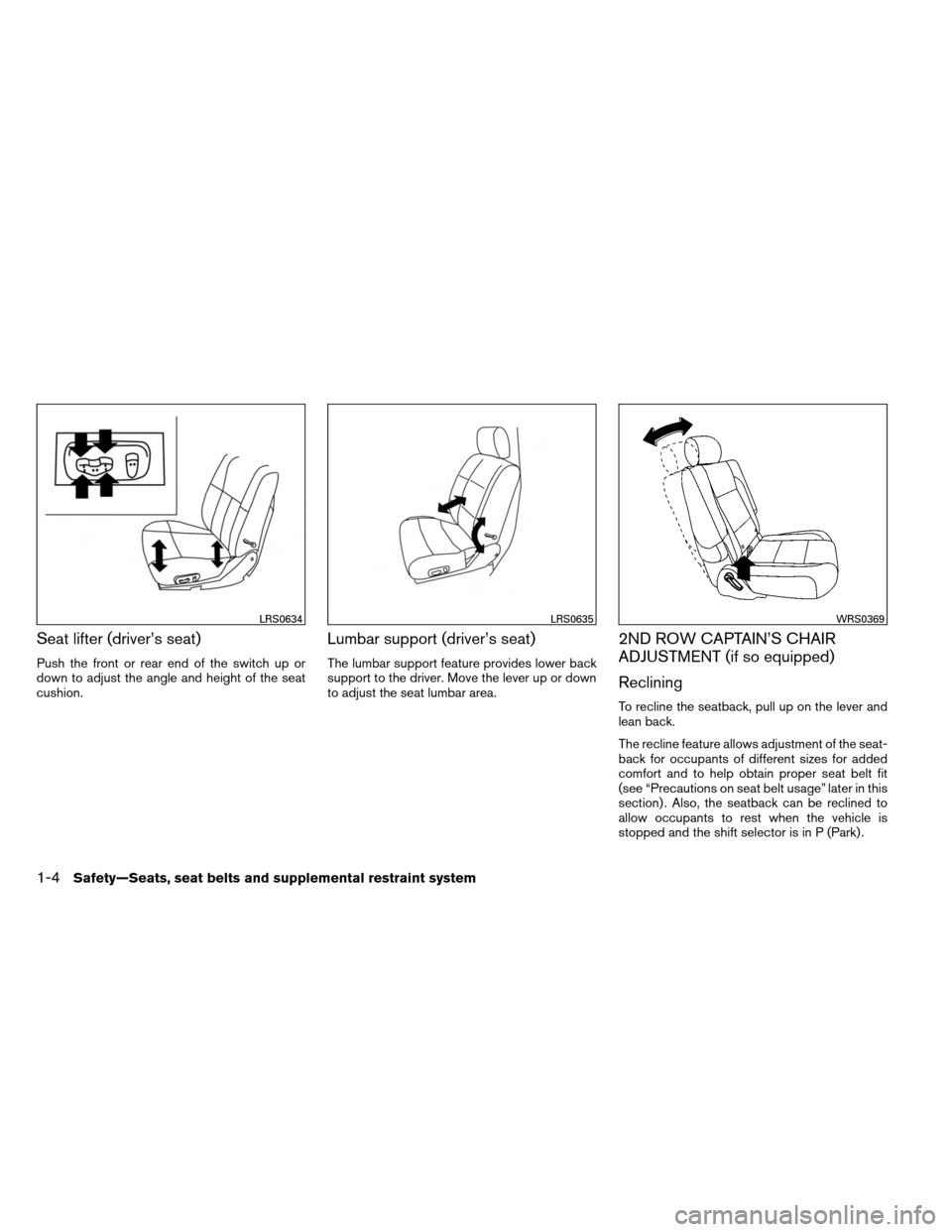 NISSAN ARMADA 2014 1.G Owners Manual Seat lifter (driver’s seat)
Push the front or rear end of the switch up or
down to adjust the angle and height of the seat
cushion.
Lumbar support (driver’s seat)
The lumbar support feature provid