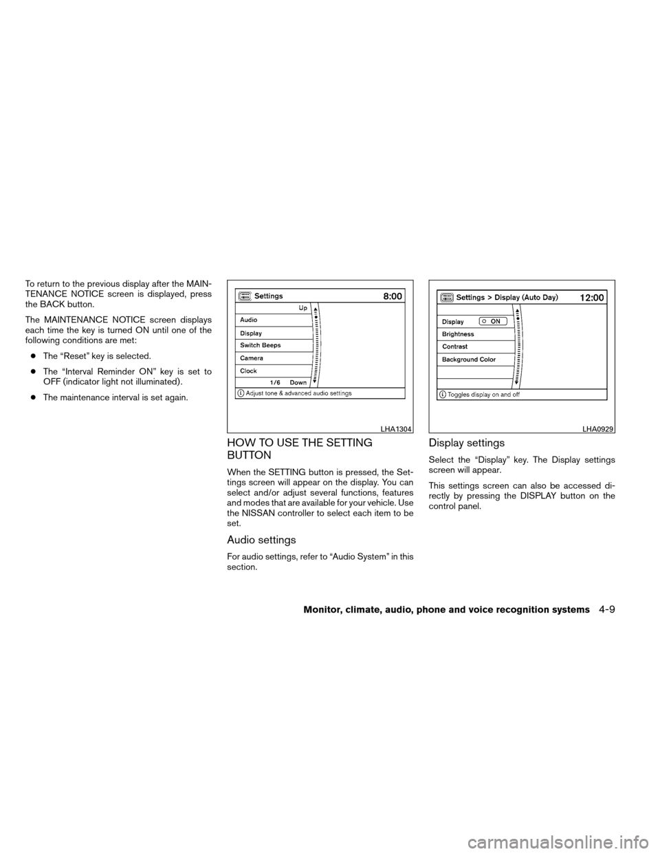 NISSAN ARMADA 2014 1.G User Guide To return to the previous display after the MAIN-
TENANCE NOTICE screen is displayed, press
the BACK button.
The MAINTENANCE NOTICE screen displays
each time the key is turned ON until one of the
foll