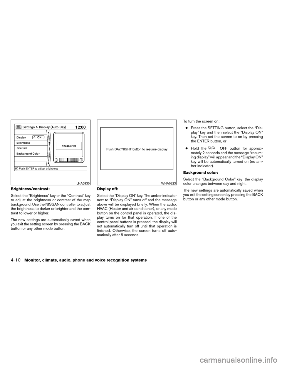 NISSAN ARMADA 2014 1.G Owners Manual Brightness/contrast:
Select the “Brightness” key or the “Contrast” key
to adjust the brightness or contrast of the map
background. Use the NISSAN controller to adjust
the brightness to darker 