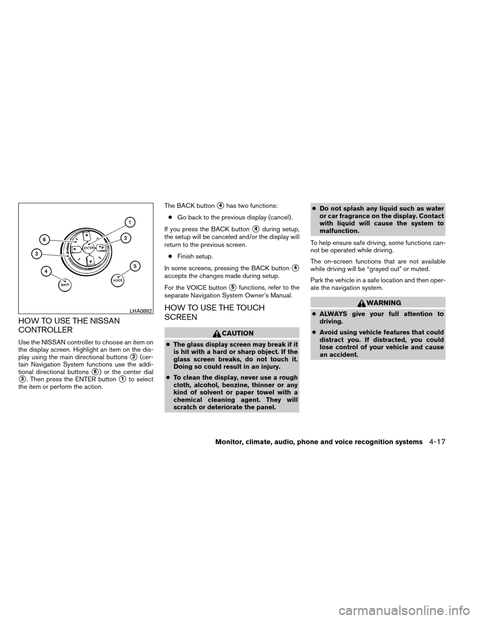 NISSAN ARMADA 2014 1.G User Guide HOW TO USE THE NISSAN
CONTROLLER
Use the NISSAN controller to choose an item on
the display screen. Highlight an item on the dis-
play using the main directional buttons
2(cer-
tain Navigation System